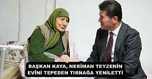 BAŞKAN KAYA, NERİMAN TEYZENİN EVİNİ TEPEDEN TIRNAĞA YENİLETTİ 