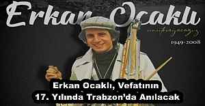 Erkan Ocaklı, Vefatının 17. Yılında Trabzon’da Anılacak
