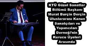 KTÜ Güzel Sanatlar Bölümü Başkanı Murat Burçin Derçin, Uluslararası Kanun Sanatçıları ve Yapımcıları Derneği’nin Kurucu Üyeleri Arasında