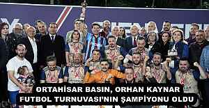 ORTAHİSAR BASIN, ORHAN KAYNAR FUTBOL TURNUVASI’NIN ŞAMPİYONU OLDU 