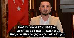 Prof. Dr. Celal TEKİNBAŞ'ın Liderliğinde Farabi Hastanesi, Bölge ve Ülke Sağlığına Öncülük Ediyor