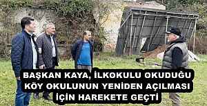 BAŞKAN KAYA, İLKOKULU OKUDUĞU KÖY OKULUNUN YENİDEN AÇILMASI İÇİN HAREKETE GEÇTİ 
