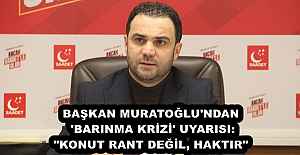 BAŞKAN MURATOĞLU'NDAN 'BARINMA KRİZİ' UYARISI: "KONUT RANT DEĞİL, HAKTIR"