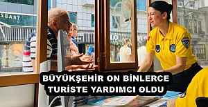 BÜYÜKŞEHİR ON BİNLERCE TURİSTE YARDIMCI OLDU