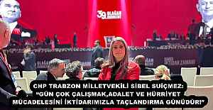 CHP TRABZON MİLLETVEKİLİ SİBEL SUİÇMEZ: “GÜN ÇOK ÇALIŞMAK,ADALET VE HÜRRİYET MÜCADELESİNİ İKTİDARIMIZLA TAÇLANDIRMA GÜNÜDÜR!”