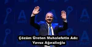 Çözüm Üreten Muhalefetin Adı: Yavuz Ağıralioğlu