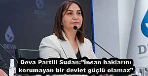 Deva Partili Sudan:”İnsan haklarını korumayan bir devlet güçlü olamaz”