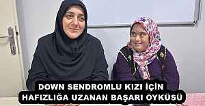 DOWN SENDROMLU KIZI İÇİN HAFIZLIĞA UZANAN BAŞARI ÖYKÜSÜ