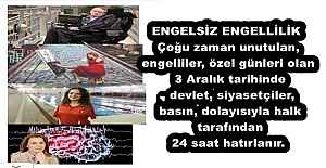 ENGELSİZ ENGELLİLİK Çoğu zaman unutulan, engelliler, özel günleri olan 3 Aralık tarihinde, devlet, siyasetçiler, basın, dolayısıyla halk tarafından 24 saat hatırlanır.