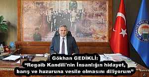 Gökhan GEDİKLİ: “Regaib Kandili'nin İnsanlığın hidayet, barış ve huzuruna vesile olmasını diliyorum”