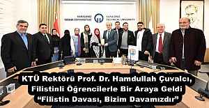 KTÜ Rektörü Prof. Dr. Hamdullah Çuvalcı, Filistinli Öğrencilerle Bir Araya Geldi  “Filistin Davası, Bizim Davamızdır”