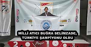 MİLLİ ATICI BUĞRA SELİMZADE, TÜRKİYE ŞAMPİYONU OLDU
