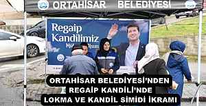 ORTAHİSAR BELEDİYESİ’NDEN REGAİP KANDİLİ’NDE LOKMA VE KANDİL SİMİDİ İKRAMI