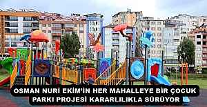 OSMAN NURİ EKİM’İN HER MAHALLEYE BİR ÇOCUK PARKI PROJESİ KARARLILIKLA SÜRÜYOR
