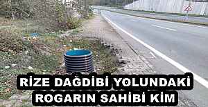 RİZE DAĞDİBİ YOLUNDAKİ ROGARIN SAHİBİ KİM