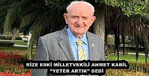 RİZE ESKİ MİLLETVEKİLİ AHMET KABİL’’YETER ARTIK’’ DEDİ