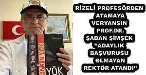 RİZELİ PROFESÖRDEN ATAMAYA VERYANSIN PROF.DR. ŞABAN ŞİMŞEK’’ADAYLIK BAŞVURUSU OLMAYAN REKTÖR ATANDI’’