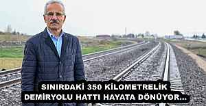 SINIRDAKİ 350 KİLOMETRELİK DEMİRYOLU HATTI HAYATA DÖNÜYOR…