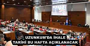 UZUNKUM'DA İHALE TARİHİ BU HAFTA AÇIKLANACAK