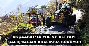 AKÇAABAT’TA YOL VE ALTYAPI ÇALIŞMALARI ARALIKSIZ SÜRÜYOR