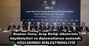 Başkan Genç, Arap Birliği ülkelerinin büyükelçileri ve diplomatlarına seslendi: GÜÇLERİMİZİ BİRLEŞTİRMELİYİZ