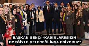 BAŞKAN GENÇ: “KADINLARIMIZIN EMEĞİYLE GELECEĞİ İNŞA EDİYORUZ”
