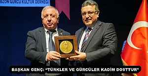 BAŞKAN GENÇ: “TÜRKLER VE GÜRCÜLER KADİM DOSTTUR”