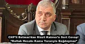CHP’li Batmaz’dan Rizeli Katmer’e Sert Cevap! “Koltuk Hesabı Kamu Yararıyla Bağdaşmaz”