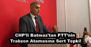 CHP’li Batmaz’tan PTT’nin Trabzon Atamasına Sert Tepki!