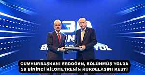 CUMHURBAŞKANI ERDOĞAN, BÖLÜNMÜŞ YOLDA 30 BİNİNCİ KİLOMETRENİN KURDELASINI KESTİ 