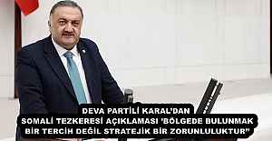DEVA PARTİLİ KARAL’DAN SOMALİ TEZKERESİ AÇIKLAMASI’BÖLGEDE BULUNMAK BİR TERCİH DEĞİL STRATEJİK BİR ZORUNLULUKTUR’’
