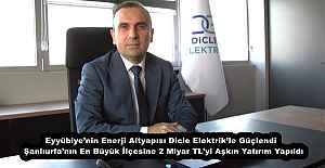 Eyyübiye’nin Enerji Altyapısı Dicle Elektrik’le Güçlendi  Şanlıurfa’nın En Büyük İlçesine 2 Miyar TL’yi Aşkın Yatırım Yapıldı