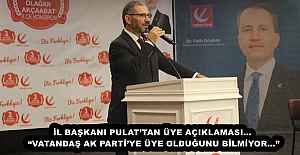 İL BAŞKANI PULAT’TAN ÜYE AÇIKLAMASI… “VATANDAŞ AK PARTİ’YE ÜYE OLDUĞUNU BİLMİYOR…”