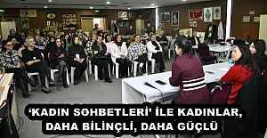 ‘KADIN SOHBETLERİ’ İLE KADINLAR, DAHA BİLİNÇLİ, DAHA GÜÇLÜ  
