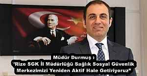 Müdür Durmuş :’Rize SGK İl Müdürlüğü Sağlık Sosyal Güvenlik Merkezimizi Yeniden Aktif Hale Getiriyoruz”