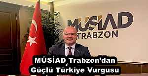 MÜSİAD Trabzon’dan Güçlü Türkiye Vurgusu