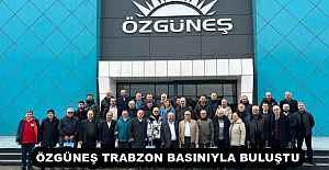 ÖZGÜNEŞ TRABZON BASINIYLA BULUŞTU