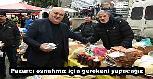 Pazarcı esnafımız için gerekeni yapacağız