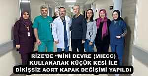 RİZE’DE “MİNİ DEVRE (MIECC) KULLANARAK KÜÇÜK KESİ İLE DİKİŞSİZ AORT KAPAK DEĞİŞİMİ YAPILDI