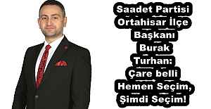 Saadet Partisi Ortahisar İlçe Başkanı Burak Turhan: Çare belli: Hemen Seçim, Şimdi Seçim!