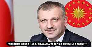 "SİZ ÖNCE  BEBEK KATİLİ ÖCALAN'A TERÖRİST DEMESİNİ ÖGRENİN"