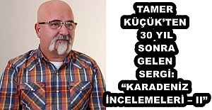 TAMER KÜÇÜK’TEN 30 YIL SONRA GELEN SERGİ: “KARADENİZ İNCELEMELERİ – II”