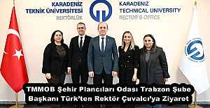 TMMOB Şehir Plancıları Odası Trabzon Şube Başkanı Türk’ten Rektör Çuvalcı’ya Ziyaret