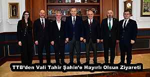 TTB’den Vali Tahir Şahin’e Hayırlı Olsun Ziyareti
