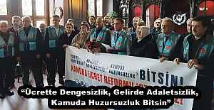 “Ücrette Dengesizlik, Gelirde Adaletsizlik, Kamuda Huzursuzluk Bitsin”