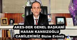 AKES-DER GENEL BAŞKANİ HASAN KANSIZOĞLU CAMİLERİMİZ Bizim Evimiz 