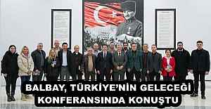 BALBAY, TÜRKİYE’NİN GELECEĞİ KONFERANSINDA KONUŞTU