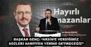 BAŞKAN GENÇ: “ARSİN’E VERDİĞİMİZ SÖZLERİ HARFİYEN YERİNE GETİRECEĞİZ”