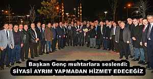 Başkan Genç muhtarlara seslendi: SİYASİ AYRIM YAPMADAN HİZMET EDECEĞİZ