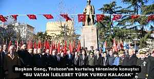 Başkan Genç, Trabzon’un kurtuluş töreninde konuştu:  “BU VATAN İLELEBET TÜRK YURDU KALACAK"